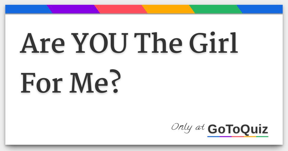 Are You The Girl For Me