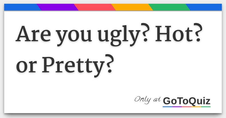 are-you-ugly-hot-or-pretty