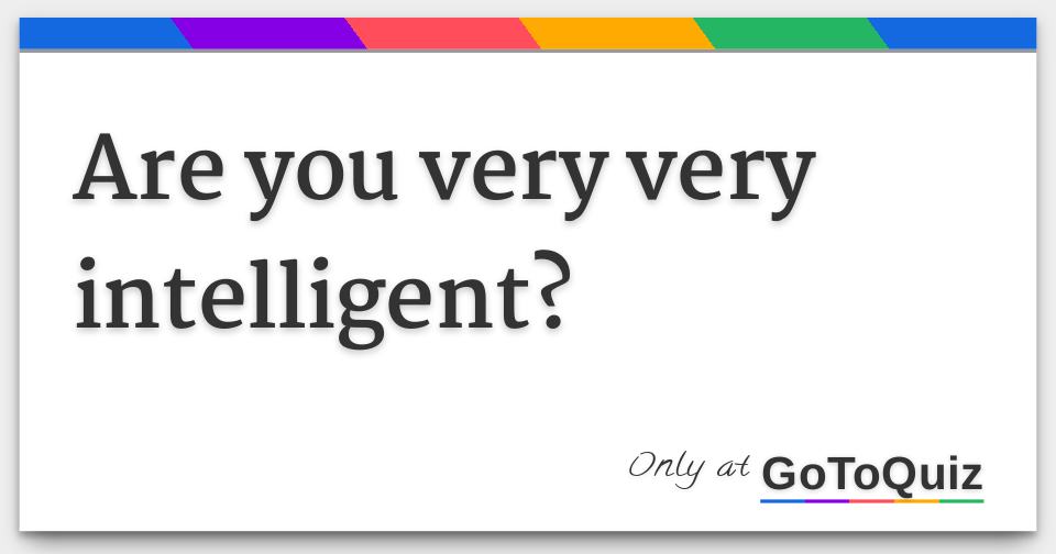 are-you-very-very-intelligent