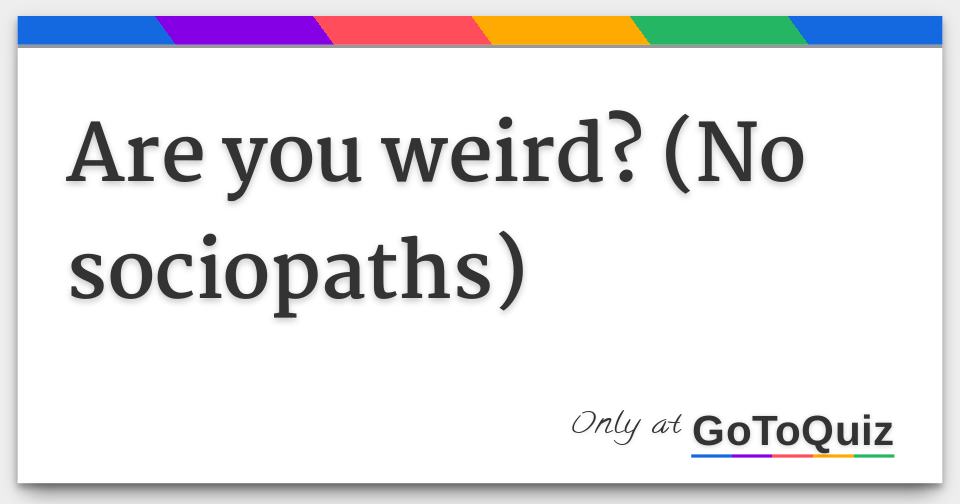 are-you-weird-no-sociopaths