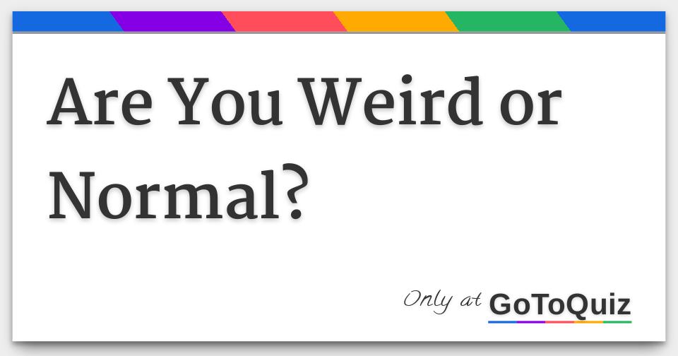 are-you-weird-or-normal