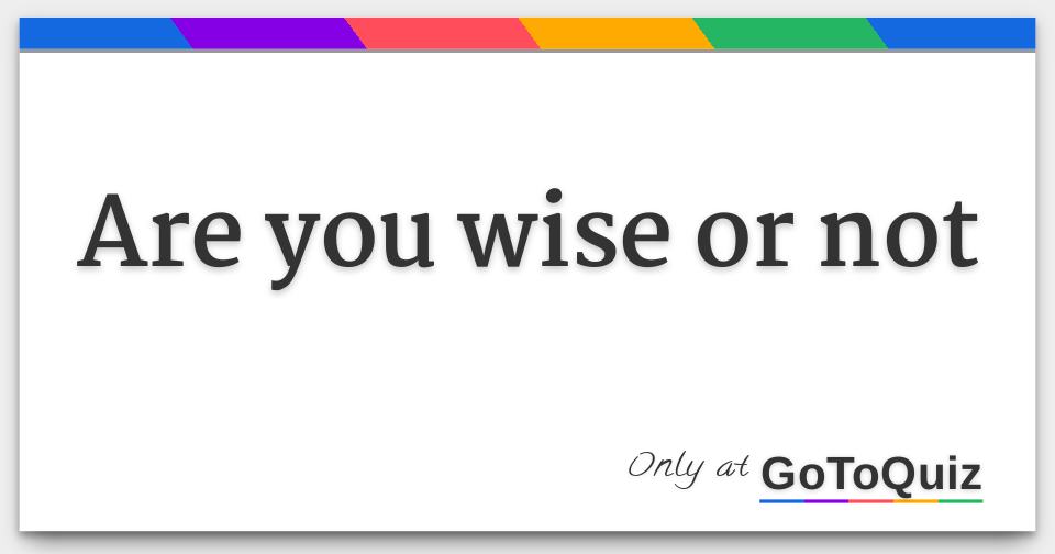 Results: Are you wise or not