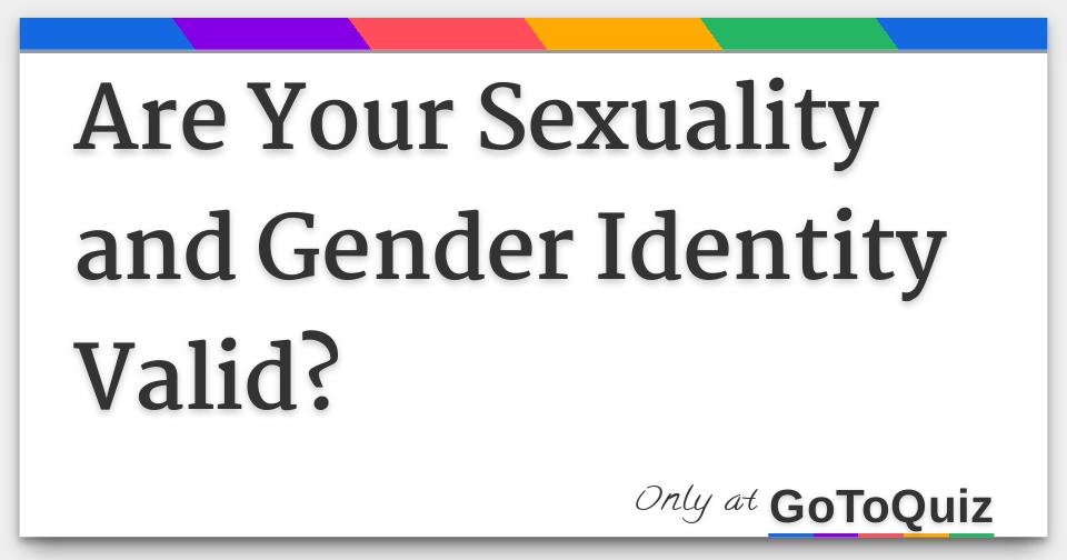 Are Your Sexuality And Gender Identity Valid