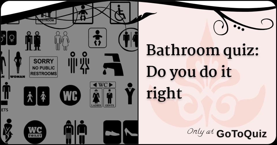 Bathroom quiz: Do you do it right