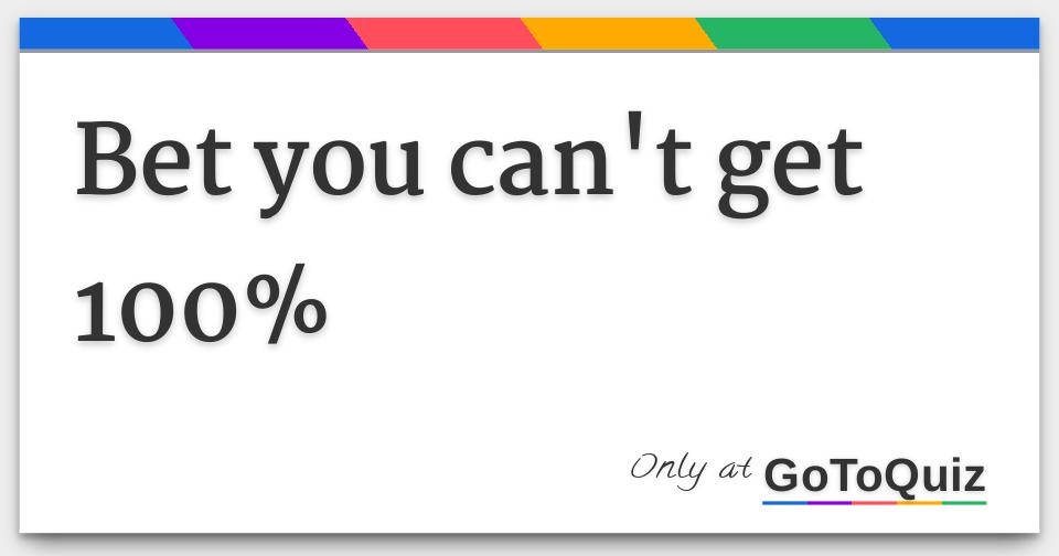 Results: Bet you can't get 100%