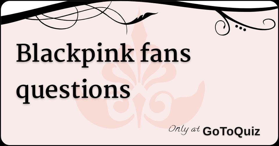 blackpink-fans-questions