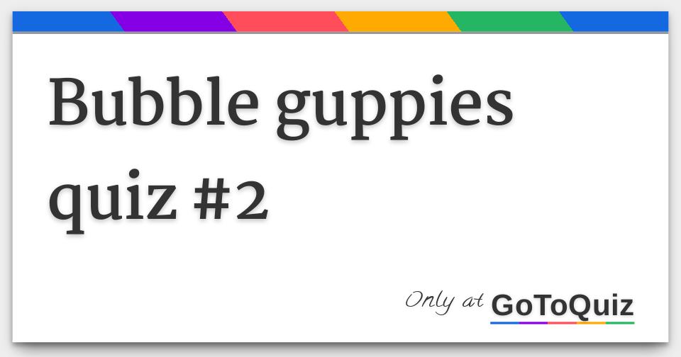 Bubble guppies quiz 2