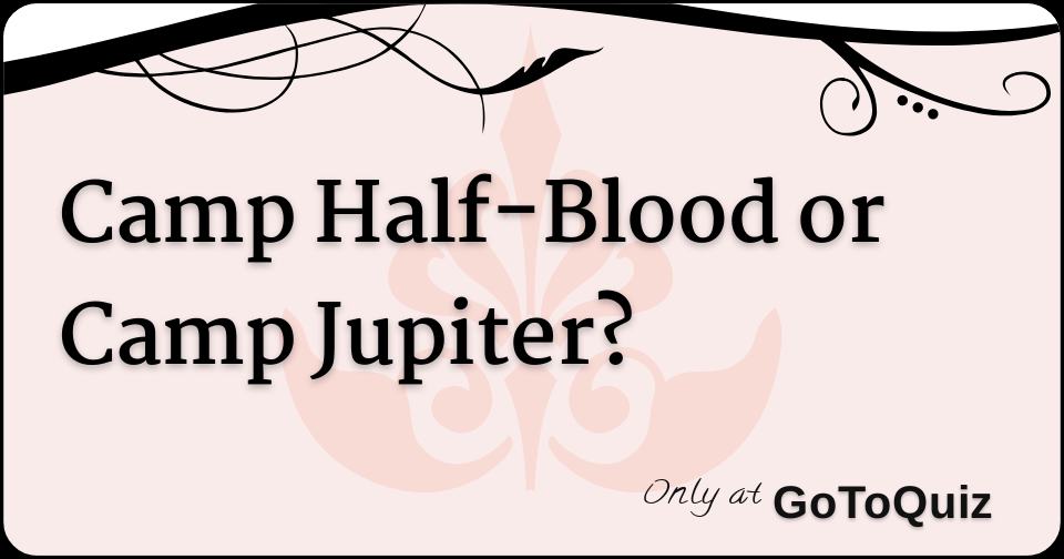 Camp Half Blood Or Camp Jupiter