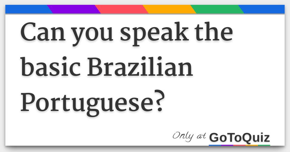 Can you speak the basic Brazilian Portuguese?