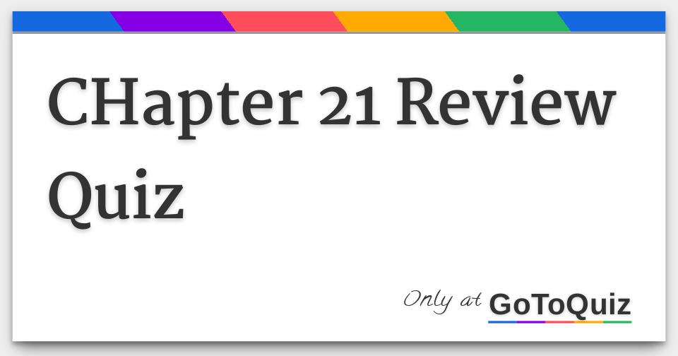 CHapter 21 Review Quiz