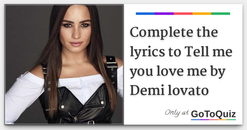 Results Complete The Lyrics To Tell Me You Love Me By Demi Lovato