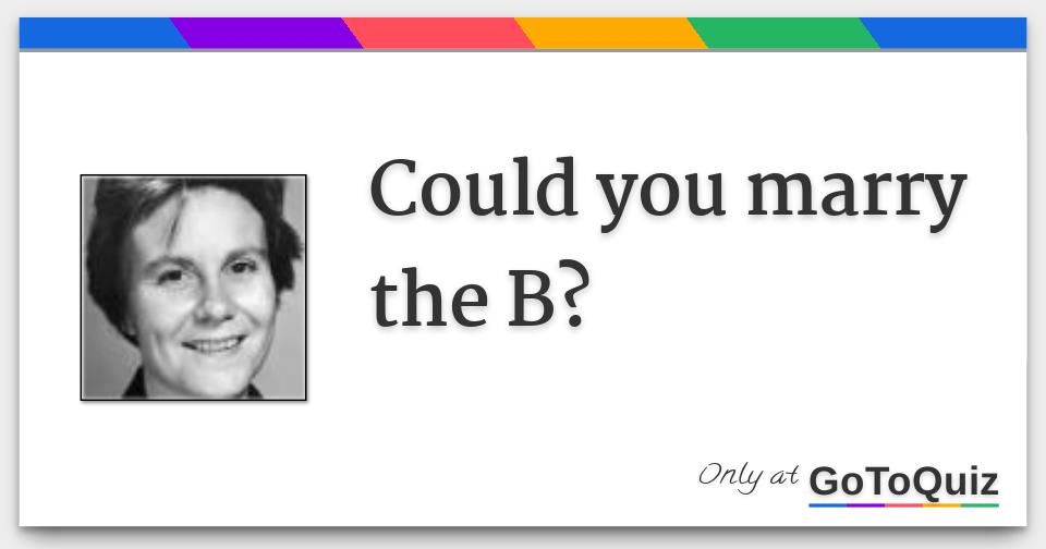 Could You Marry The B?