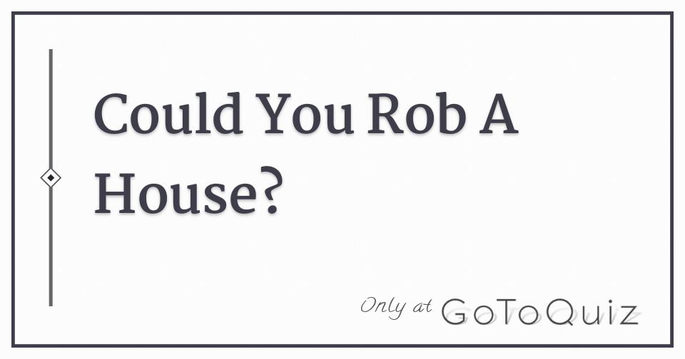 could-you-rob-a-house