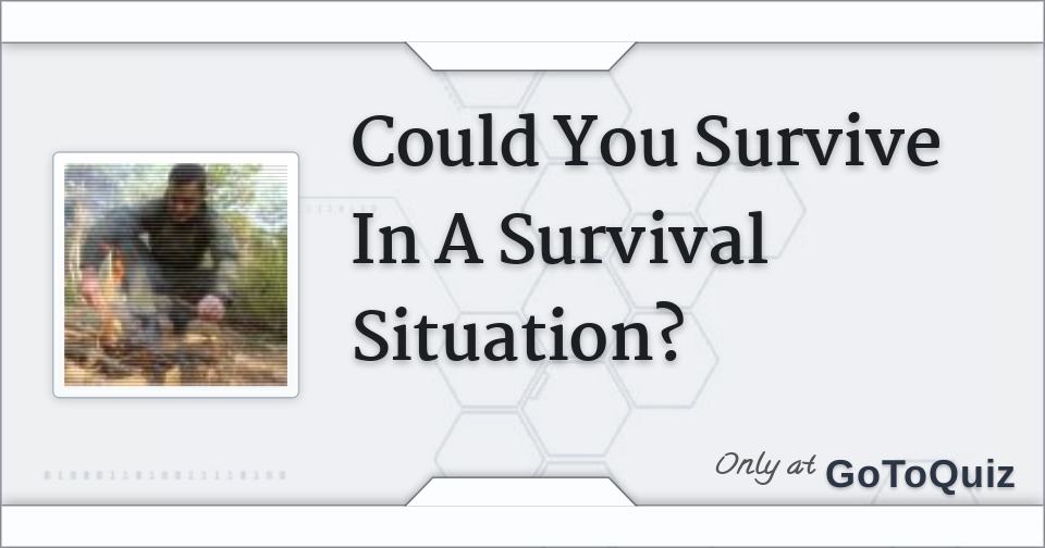 Could You Survive In A Survival Situation 9164