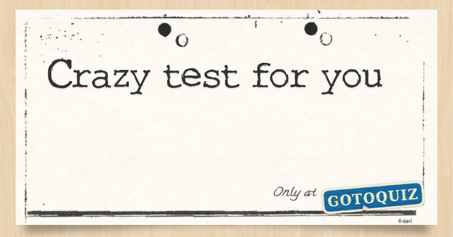 Crazy Test For You