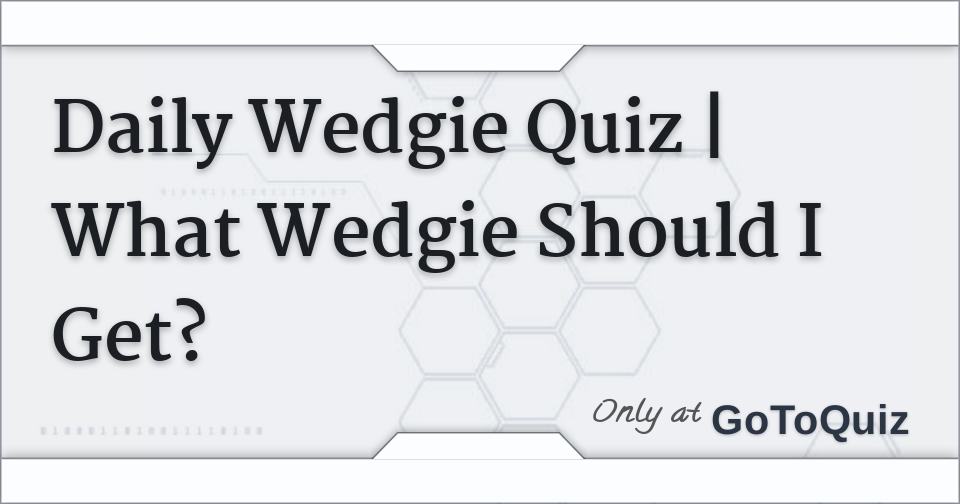 Daily Wedgie Quiz | What Wedgie Should I Get?