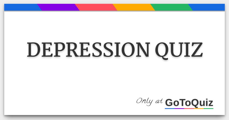 DEPRESSION QUIZ   Depression Quiz 1 F 