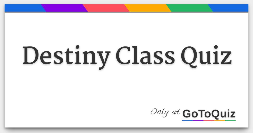 Destiny Class Quiz   Destiny Class Quiz F 