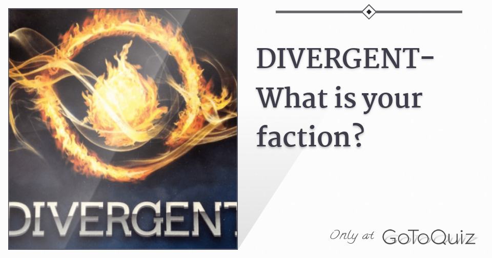 DIVERGENT- What is your faction?