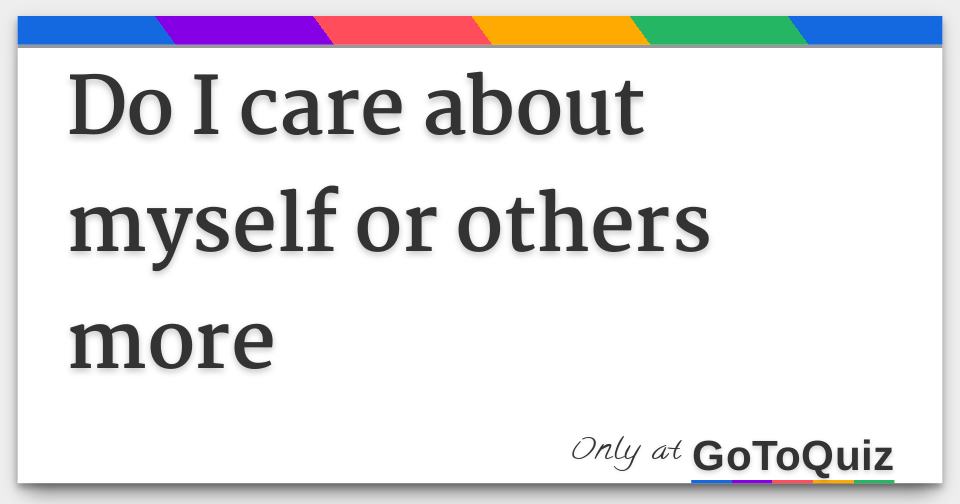 do-i-care-about-myself-or-others-more