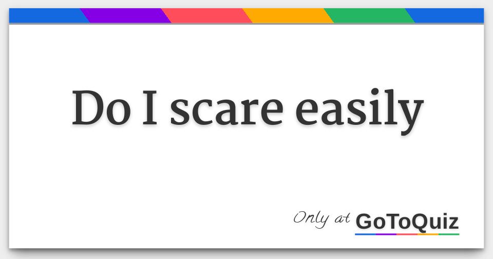 I Scare Easily Meaning