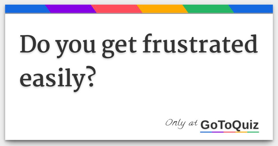 do-you-get-frustrated-easily