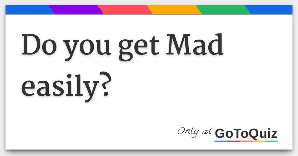 What Does It Mean If U Get Mad Easily