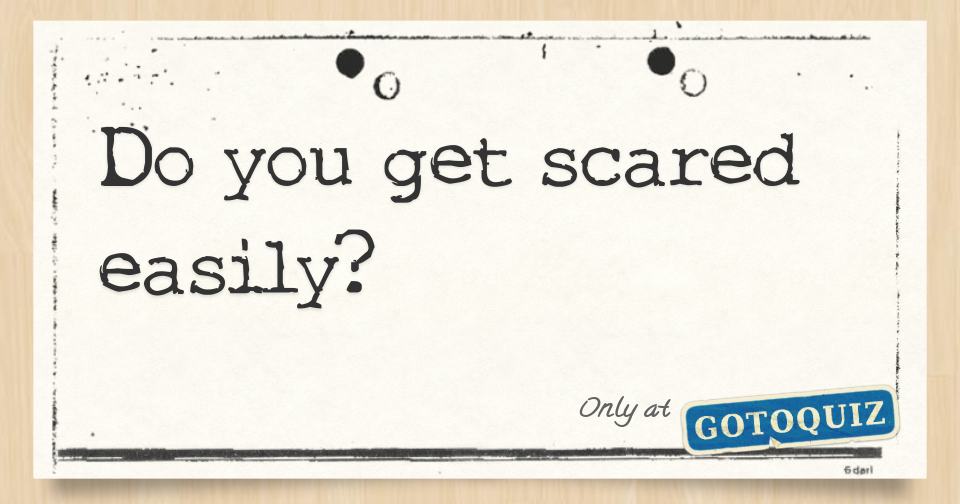 do-you-get-scared-easily