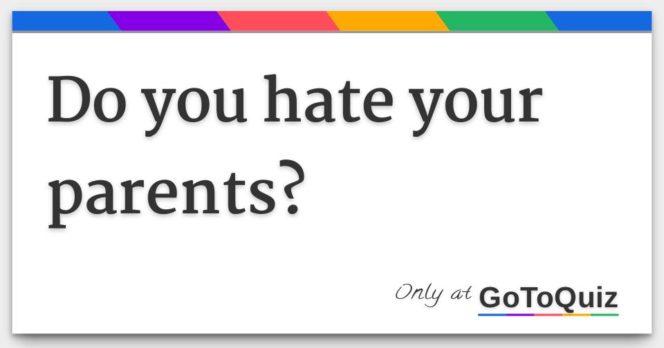 Do You Hate Your Parents 