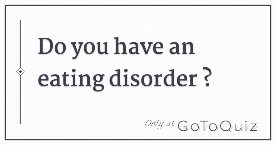 Do You Have An Eating Disorder