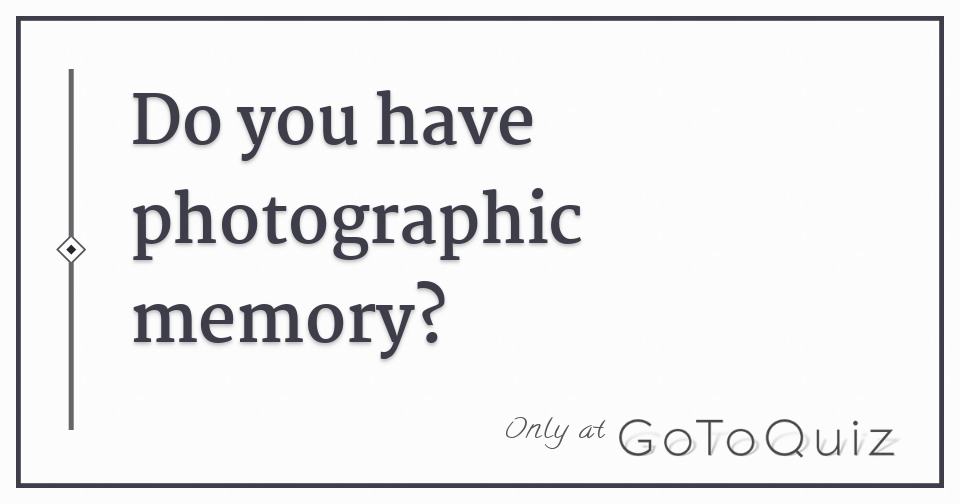 test to see if you have photographic memory