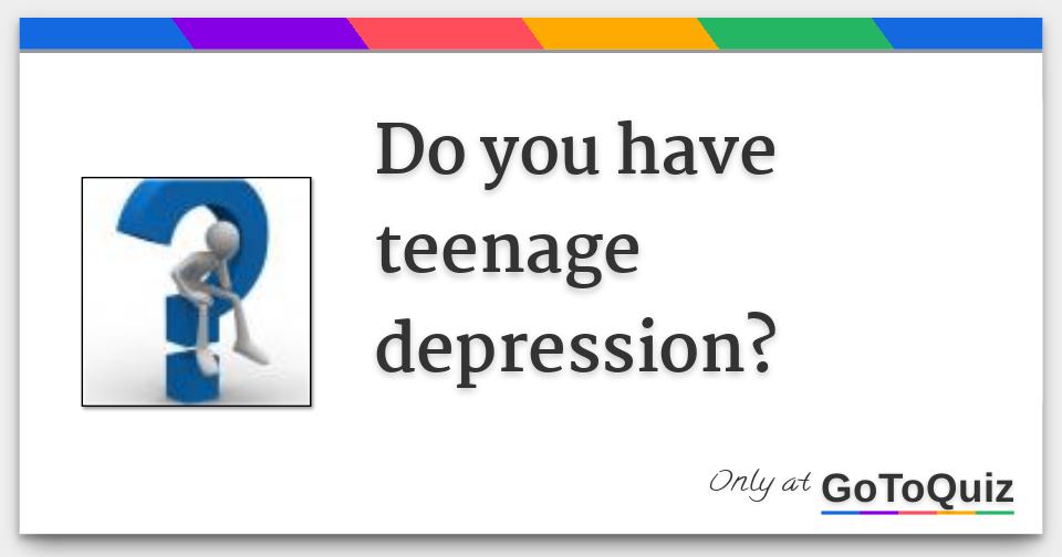 Do You Have Teenage Depression