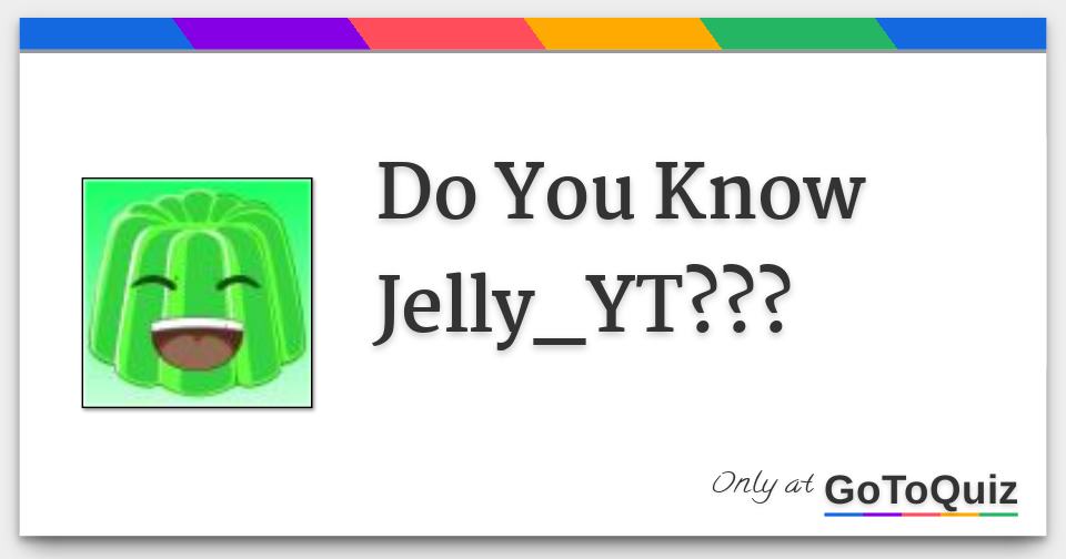 Do You Know Jelly Yt