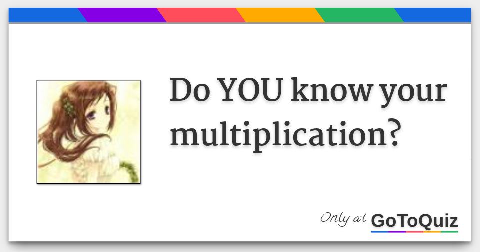 Do YOU Know Your Multiplication 