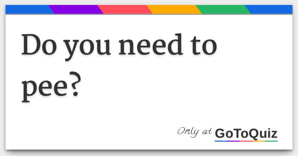 Do you need to pee? - Quiz