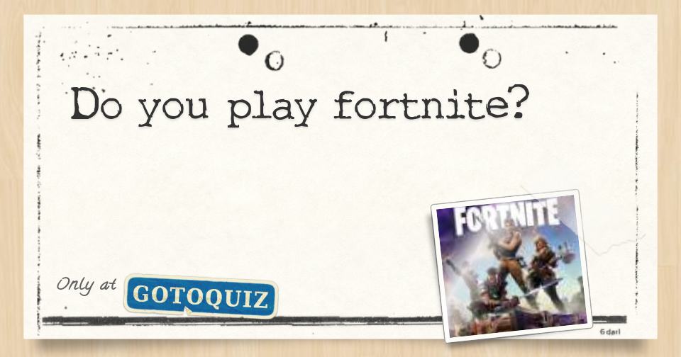 do-you-play-fortnite