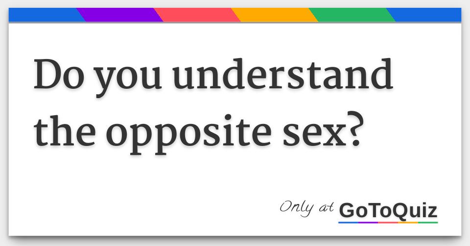 Do You Understand The Opposite Sex