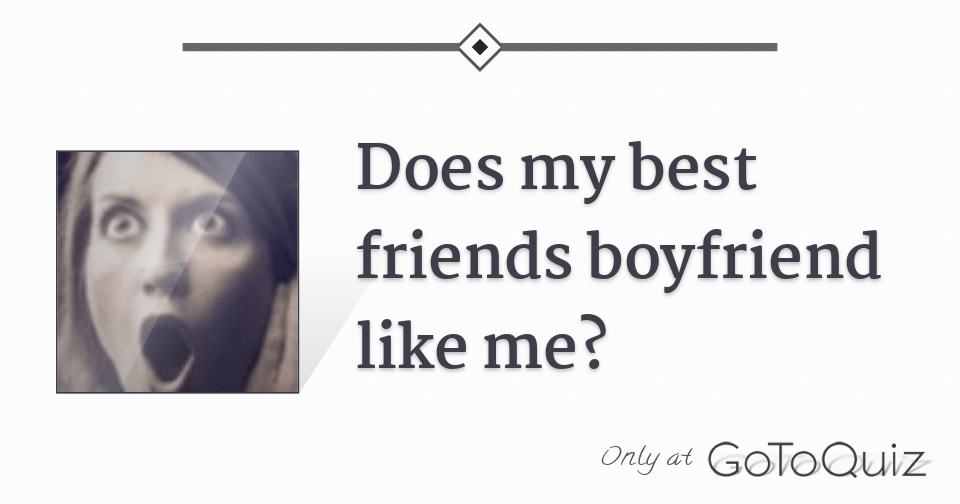 does-my-best-friends-boyfriend-like-me