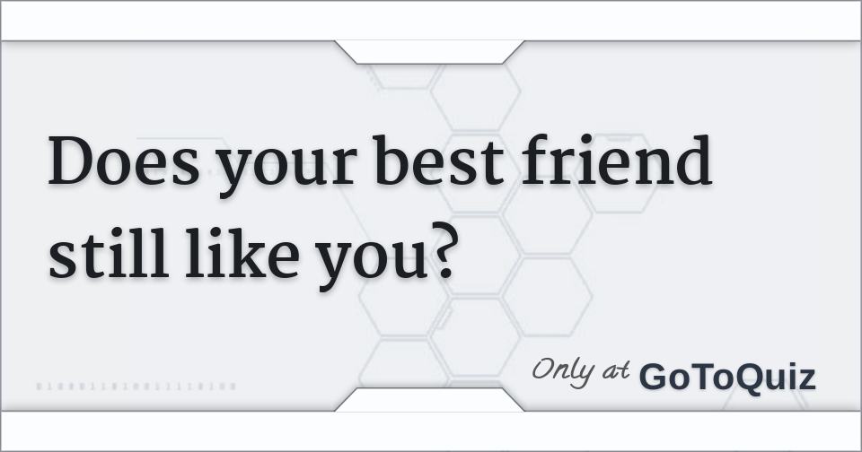 does-your-best-friend-still-like-you