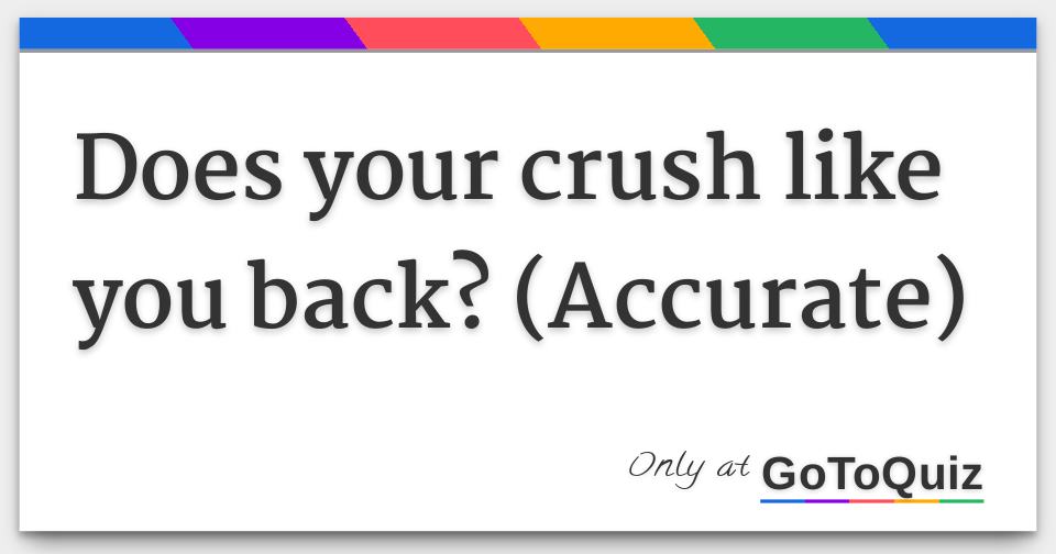 Does your crush like you back? (Accurate)