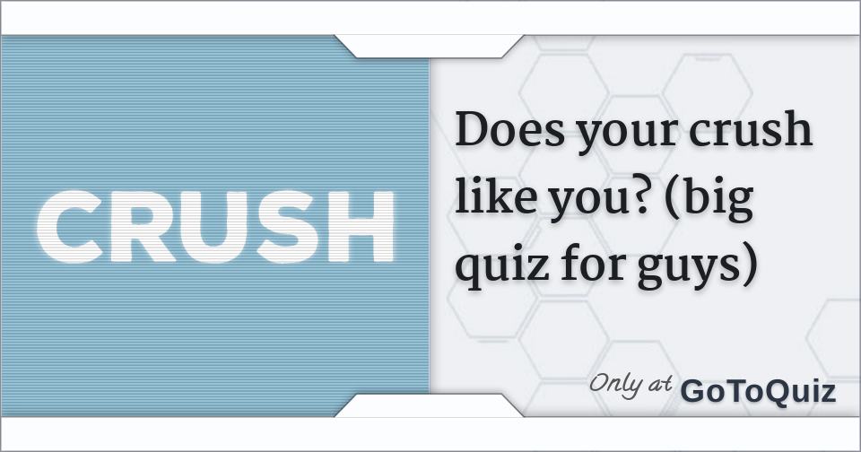 Does your crush like you? (big quiz for guys)