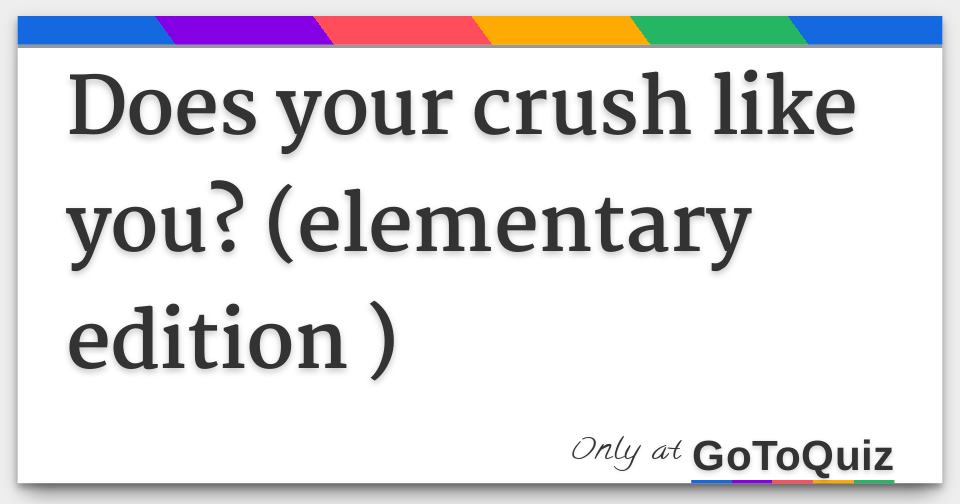 Does your crush like you? (elementary edition )