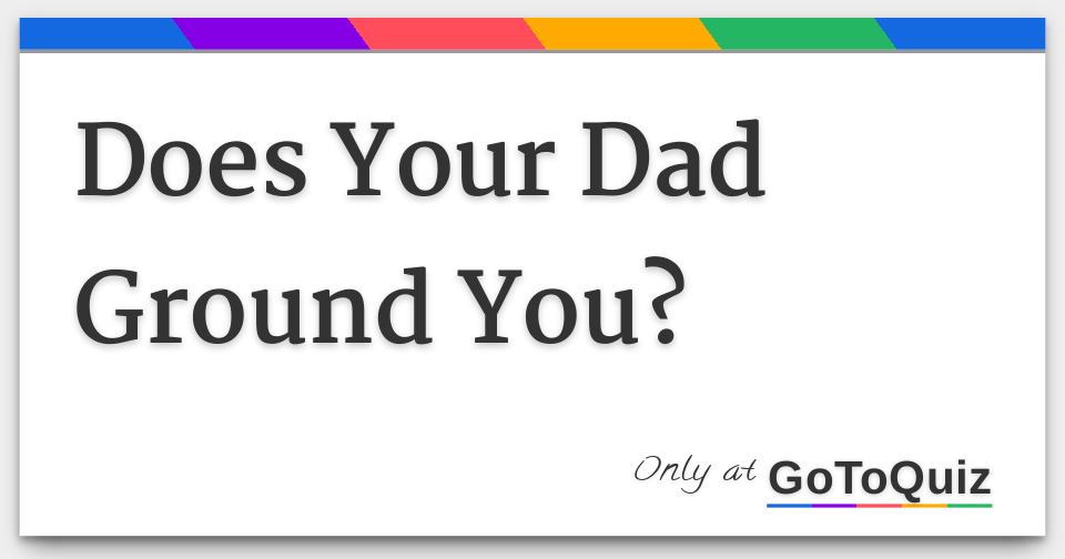 does-your-dad-ground-you