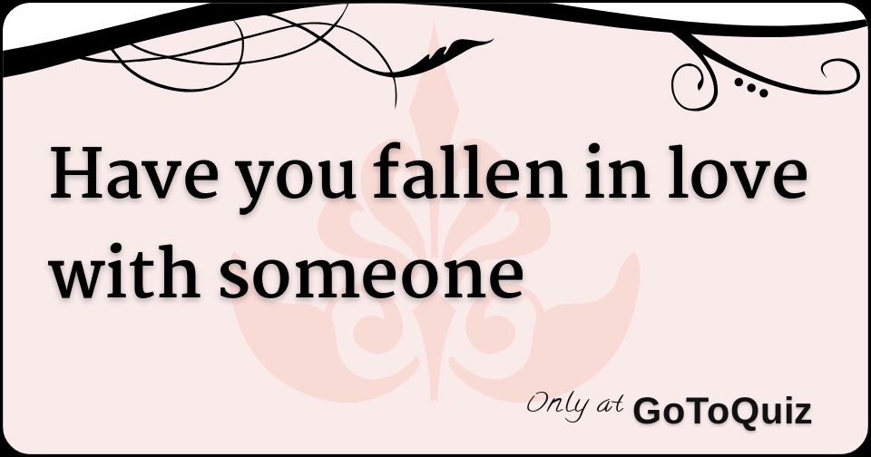 have-you-fallen-in-love-with-someone