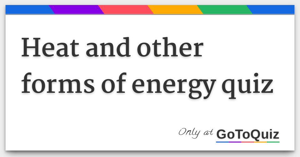 results-heat-and-other-forms-of-energy-quiz