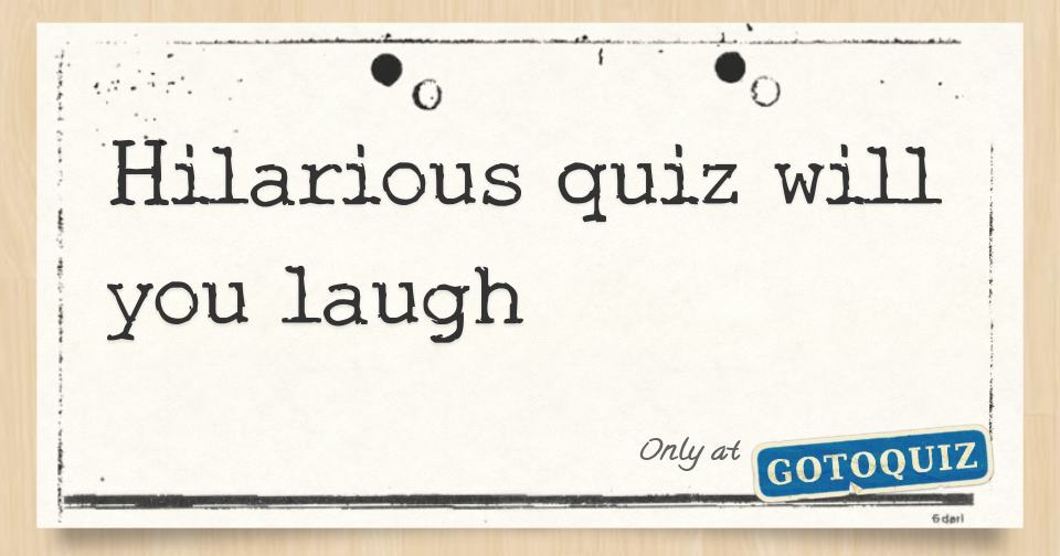 Hilarious Quiz Will You Laugh