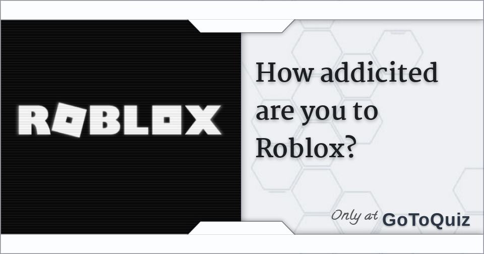 how-addicited-are-you-to-roblox