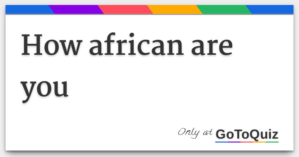 How african are you