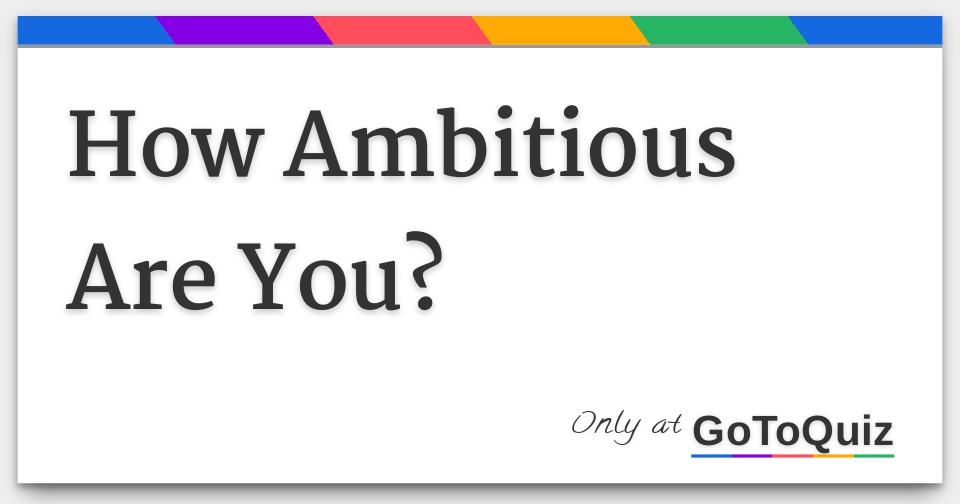 How Ambitious Are You?