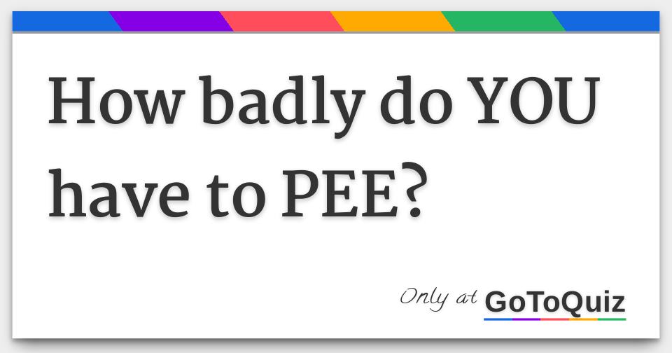 I Bet I Can Make You Pee Quiz, As soon as you enter the bathroom